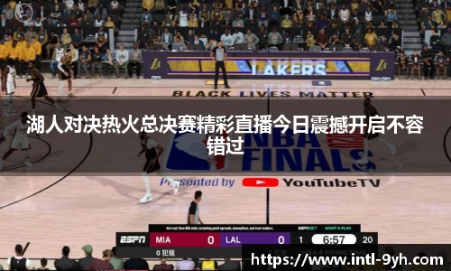 湖人对决热火总决赛精彩直播今日震撼开启不容错过